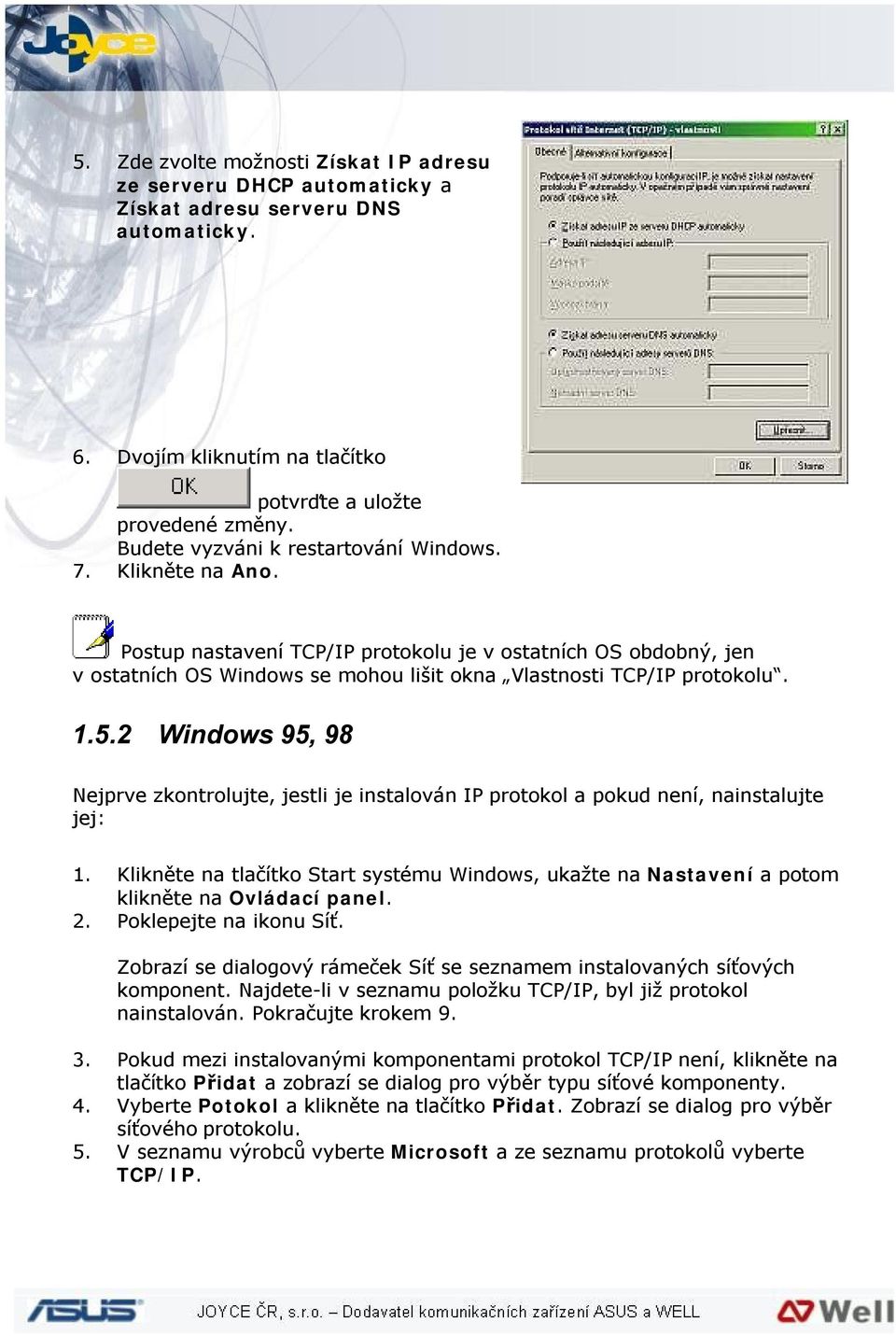 2 Windows 95, 98 Nejprve zkontrolujte, jestli je instalován IP protokol a pokud není, nainstalujte jej: 1.