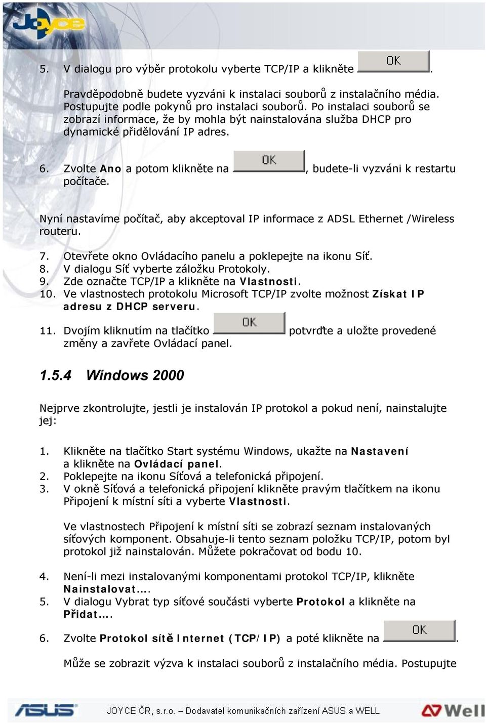 Nyní nastavíme počítač, aby akceptoval IP informace z ADSL Ethernet /Wireless routeru. 7. Otevřete okno Ovládacího panelu a poklepejte na ikonu Síť. 8. V dialogu Síť vyberte záložku Protokoly. 9.