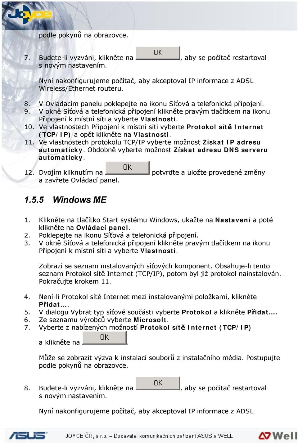 Ve vlastnostech Připojení k místní síti vyberte Protokol sítě Internet (TCP/IP) a opět klikněte na Vlastnosti. 11. Ve vlastnostech protokolu TCP/IP vyberte možnost Získat IP adresu automaticky.