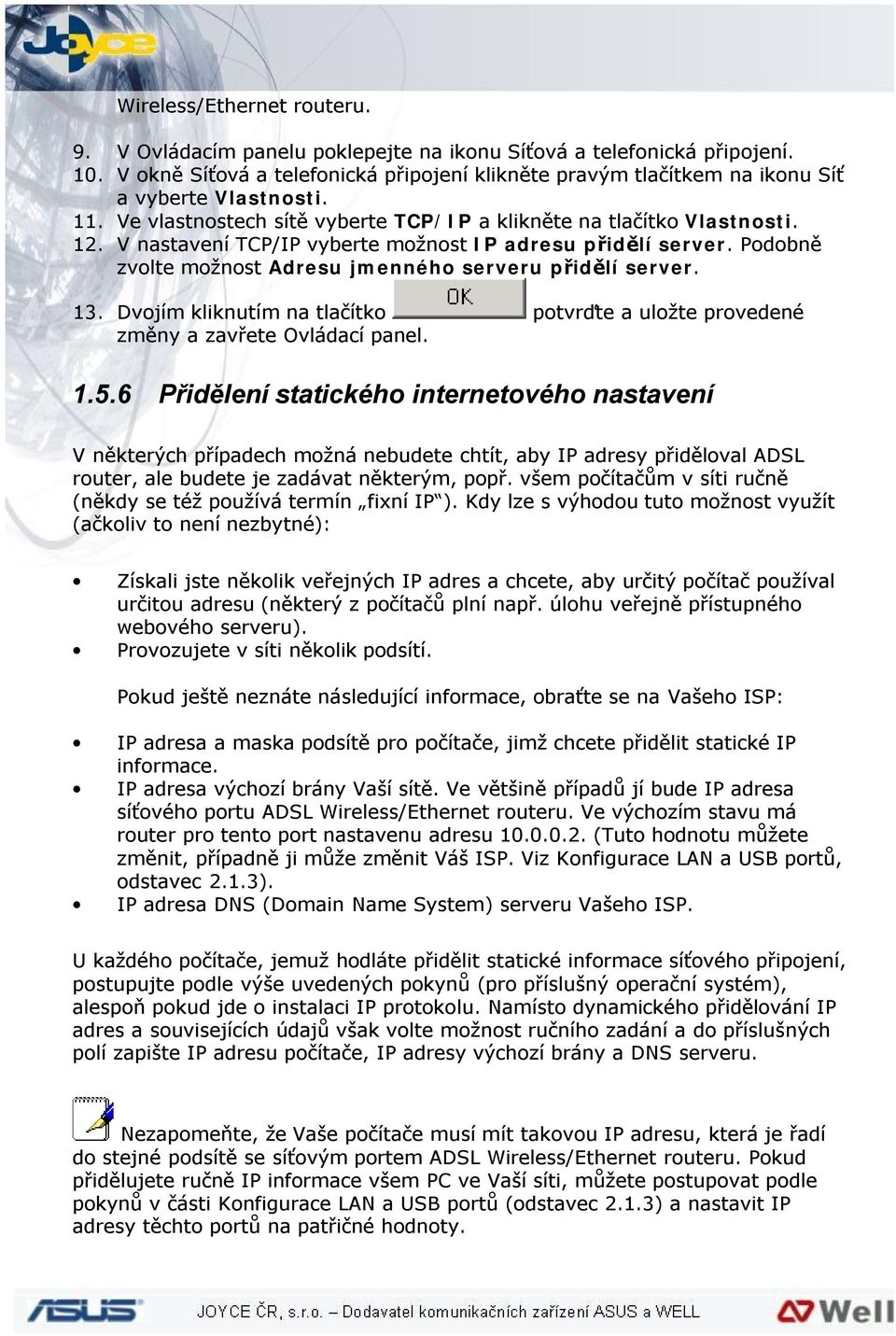 V nastavení TCP/IP vyberte možnost IP adresu přidělí server. Podobně zvolte možnost Adresu jmenného serveru přidělí server. 13.