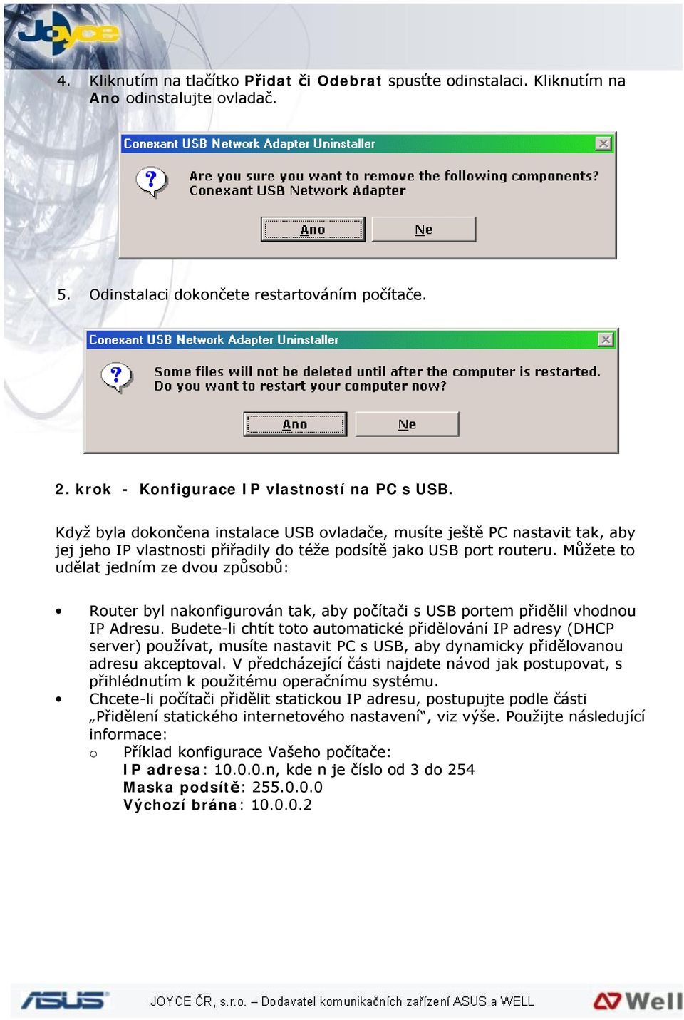 Můžete to udělat jedním ze dvou způsobů: Router byl nakonfigurován tak, aby počítači s USB portem přidělil vhodnou IP Adresu.