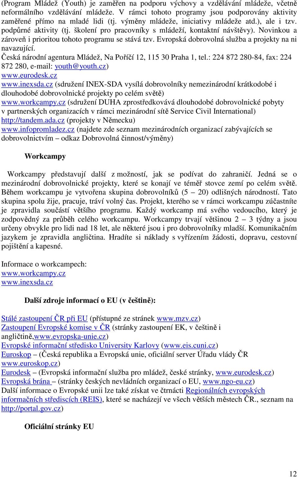 Evropská dobrovolná služba a projekty na ni navazující. Česká národní agentura Mládež, Na Poříčí 12, 115 30 Praha 1, tel.: 224 872 280-84, fax: 224 872 280, e-mail: youth@youth.cz) www.eurodesk.