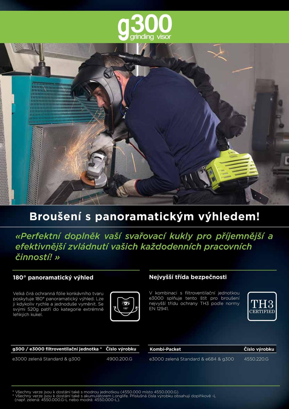 Se svými 520g patří do kategorie extrémně lehkých kukel. 180 V kombinaci s filtroventilační jednotkou e3000 splňuje tento štít pro broušení nejvyšší třídu ochrany TH3 podle normy EN 12941.