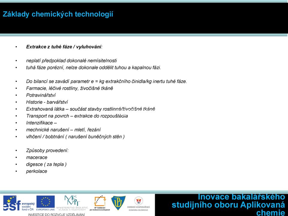 Farmacie, léčivé rostliny, živočišné tkáně Potravinářství Historie - barvářství Extrahovaná látka součást stavby rostlinné/živočišné tkáně