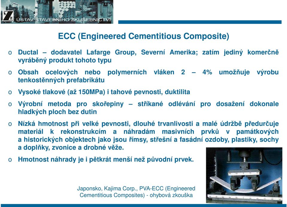 při velké pevnsti, dluhé trvanlivsti a malé údržbě předurčuje materiál k reknstrukcím a náhradám masivních prvků v památkvých a histrických bjektech jak jsu římsy, střešní a fasádní