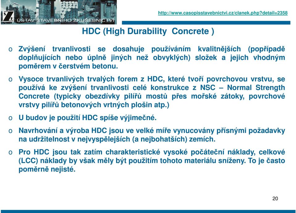 Vysce trvanlivých trvalých frem z HDC, které tvří pvrchvu vrstvu, se pužívá ke zvýšení trvanlivsti celé knstrukce z NSC Nrmal Strength Cncrete (typicky bezdívky pilířů mstů přes mřské zátky, pvrchvé