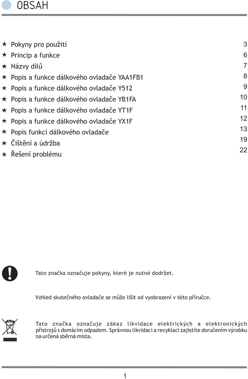 7 8 9 10 11 12 13 19 22 Tato značka označuje pokyny, které je nutné dodržet. Vzhled skutečného ovladače se může lišit od vyobrazení v této příručce.