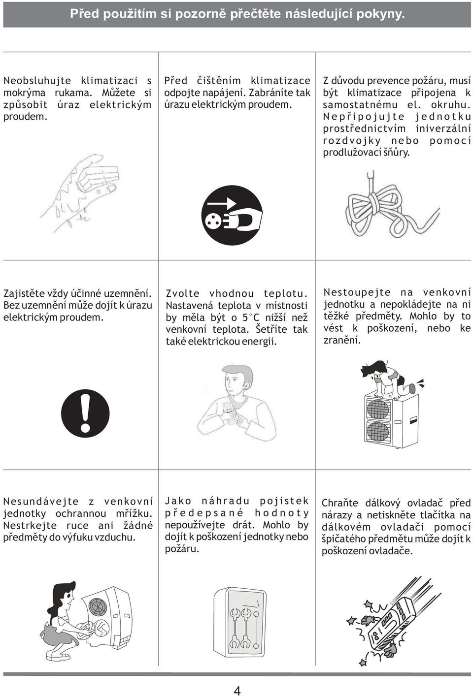 N e p ř i p o j u j t e j e d n o t k u prostřednictvím iniverzální r o z d v o j k y n e b o p o m o c í prodlužovací šňůry. Zajistěte vždy účinné uzemnění.