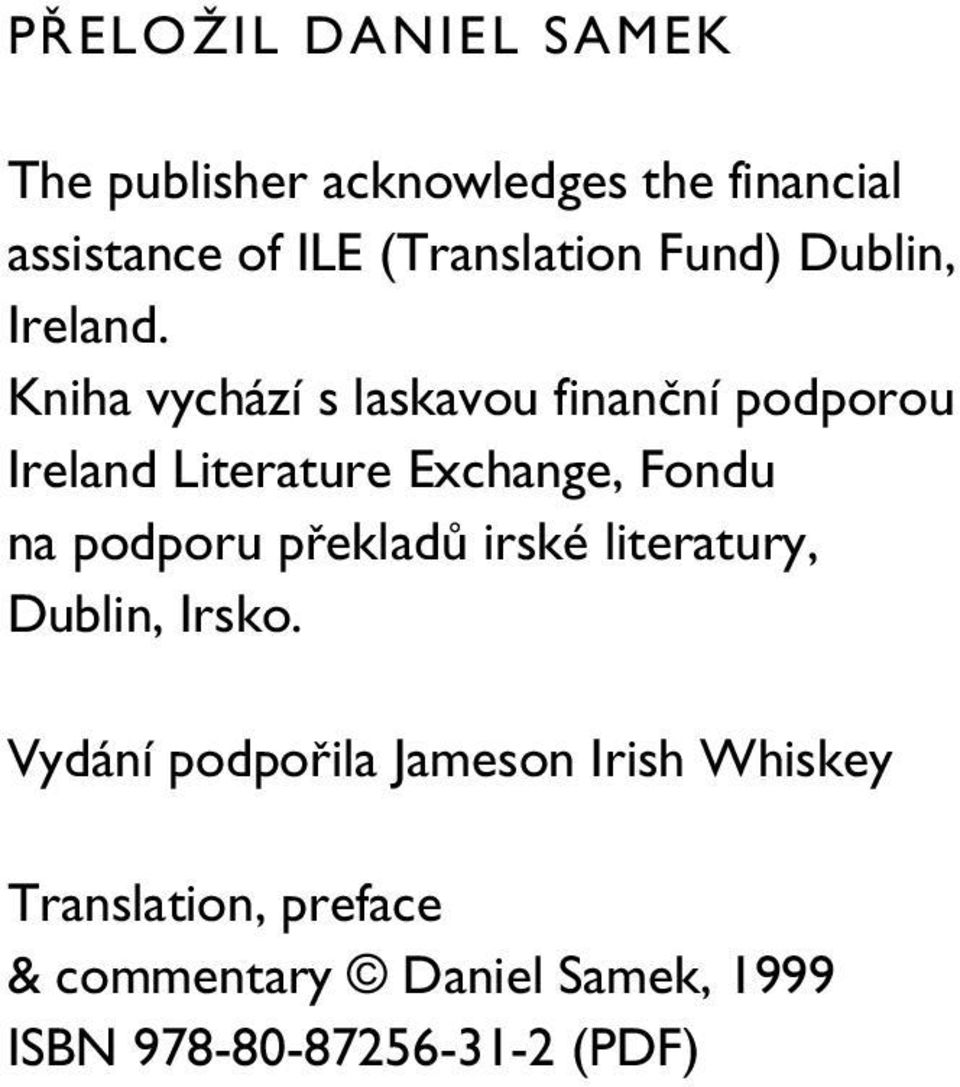 Kniha vychází s laskavou finanãní podporou Ireland Literature Exchange, Fondu na podporu