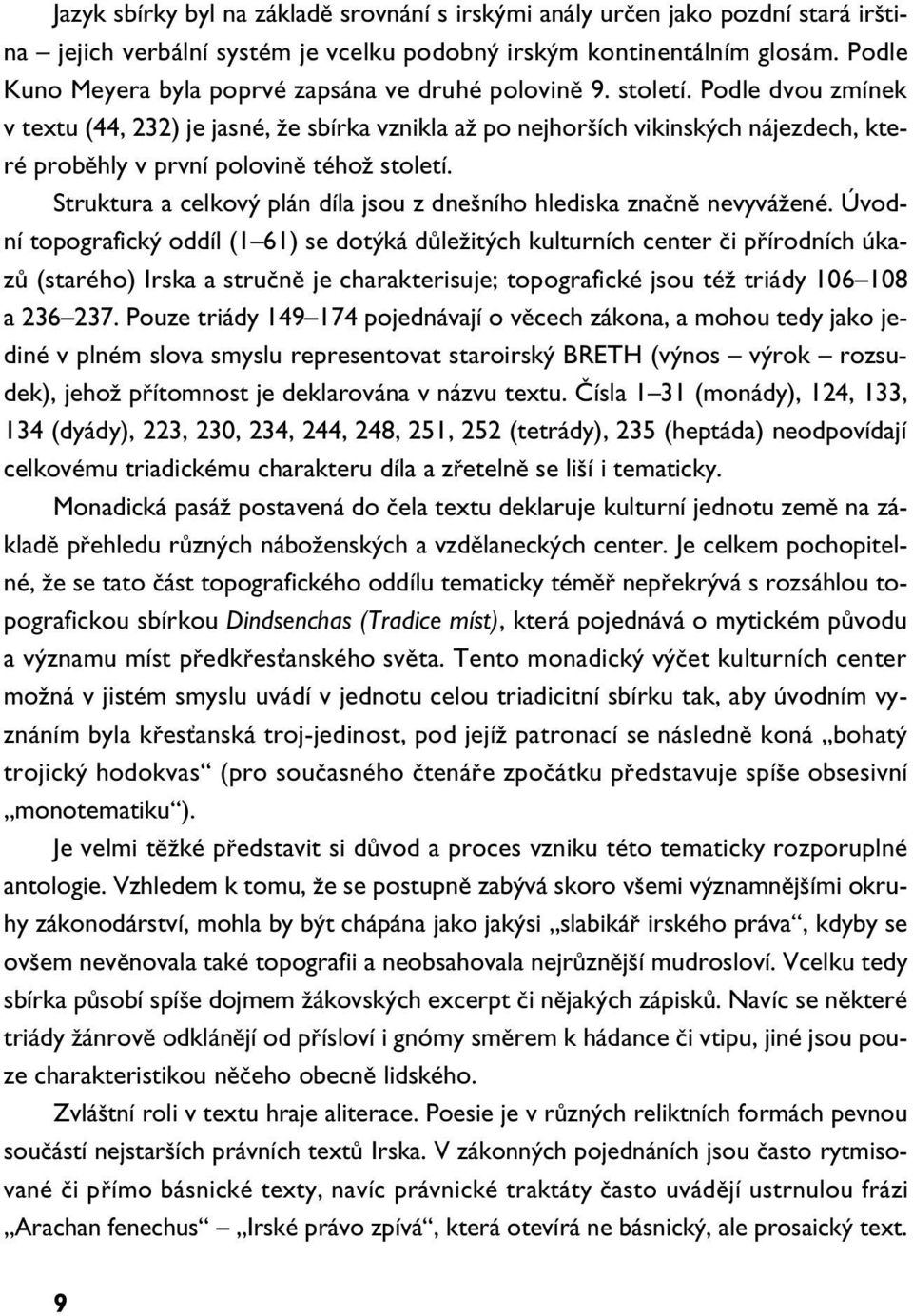 Podle dvou zmínek v textu (44, 232) je jasné, Ïe sbírka vznikla aï po nejhor ích vikinsk ch nájezdech, které probûhly v první polovinû téhoï století.