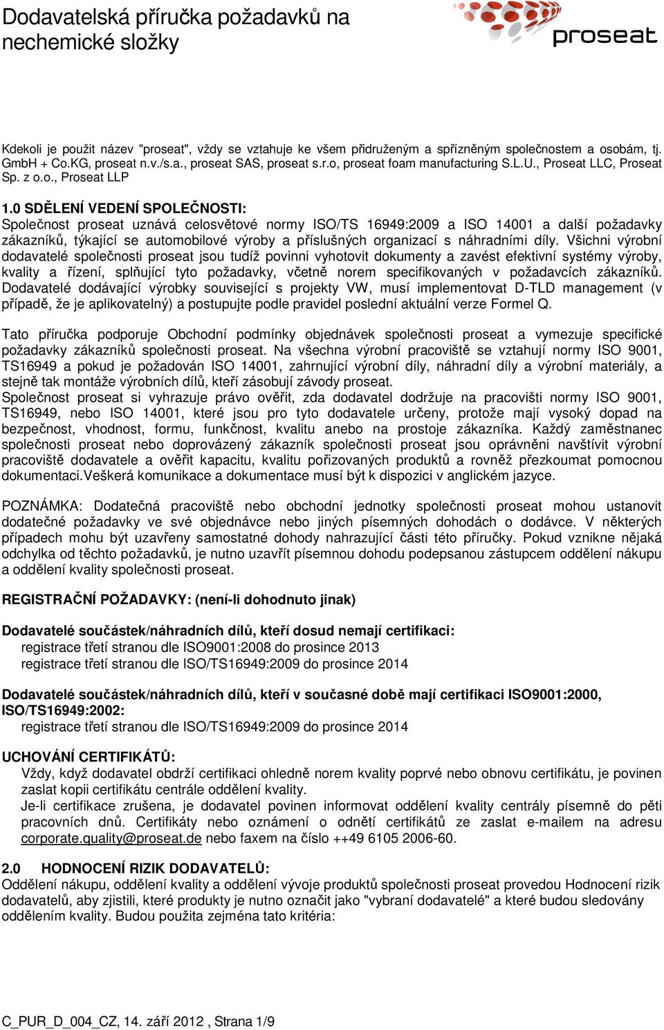 0 SDĚLENÍ VEDENÍ SPOLEČNOSTI: Společnost proseat uznává celosvětové normy ISO/TS 16949:2009 a ISO 14001 a další požadavky zákazníků, týkající se automobilové výroby a příslušných organizací s