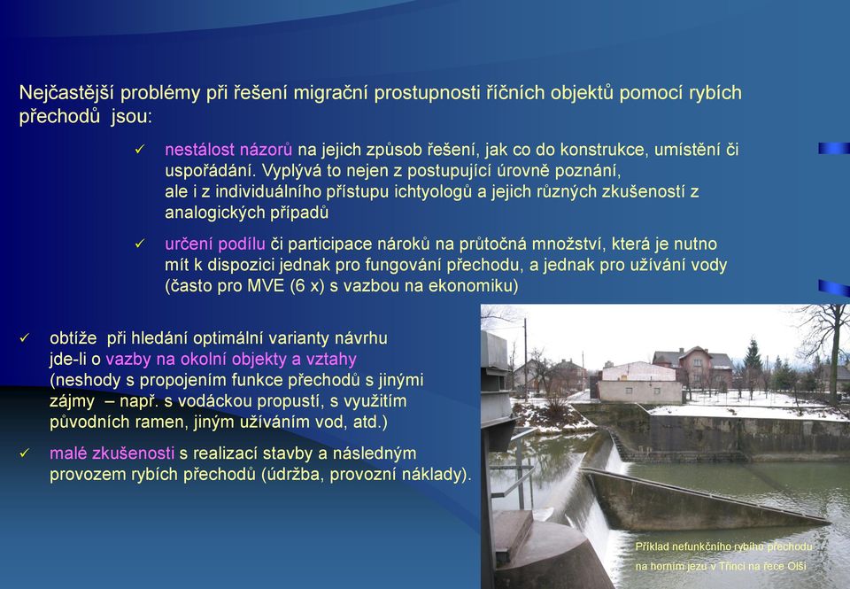 která je nutno mít k dispozici jednak pro fungování přechodu, a jednak pro užívání vody (často pro MVE (6 x) s vazbou na ekonomiku) obtíže při hledání optimální varianty návrhu jde-li o vazby na