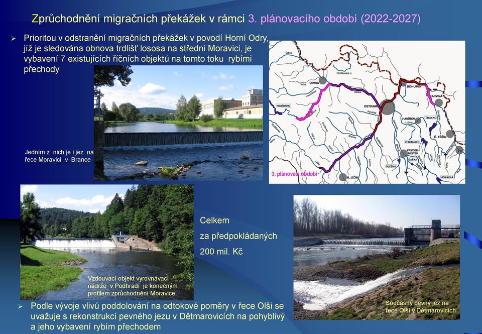 vybavení 7 existujících říčních objektů na tomto toku rybími přechody Jedním z nich je i jez na řece Moravici v Brance Celkem za předpokládaných 200 mil.