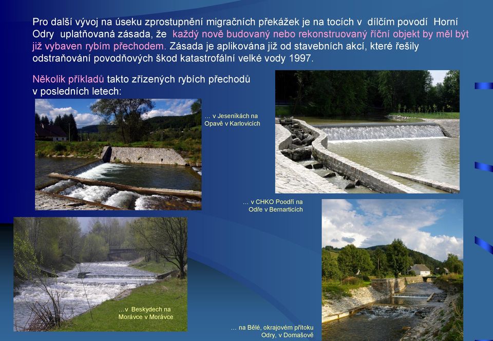 Zásada je aplikována již od stavebních akcí, které řešily odstraňování povodňových škod katastrofální velké vody 1997.