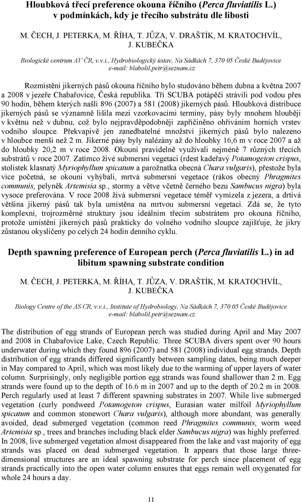 cz Rozmístění jikerných pásů okouna říčního bylo studováno během dubna a května 2007 a 2008 v jezeře Chabařovice, Česká republika.