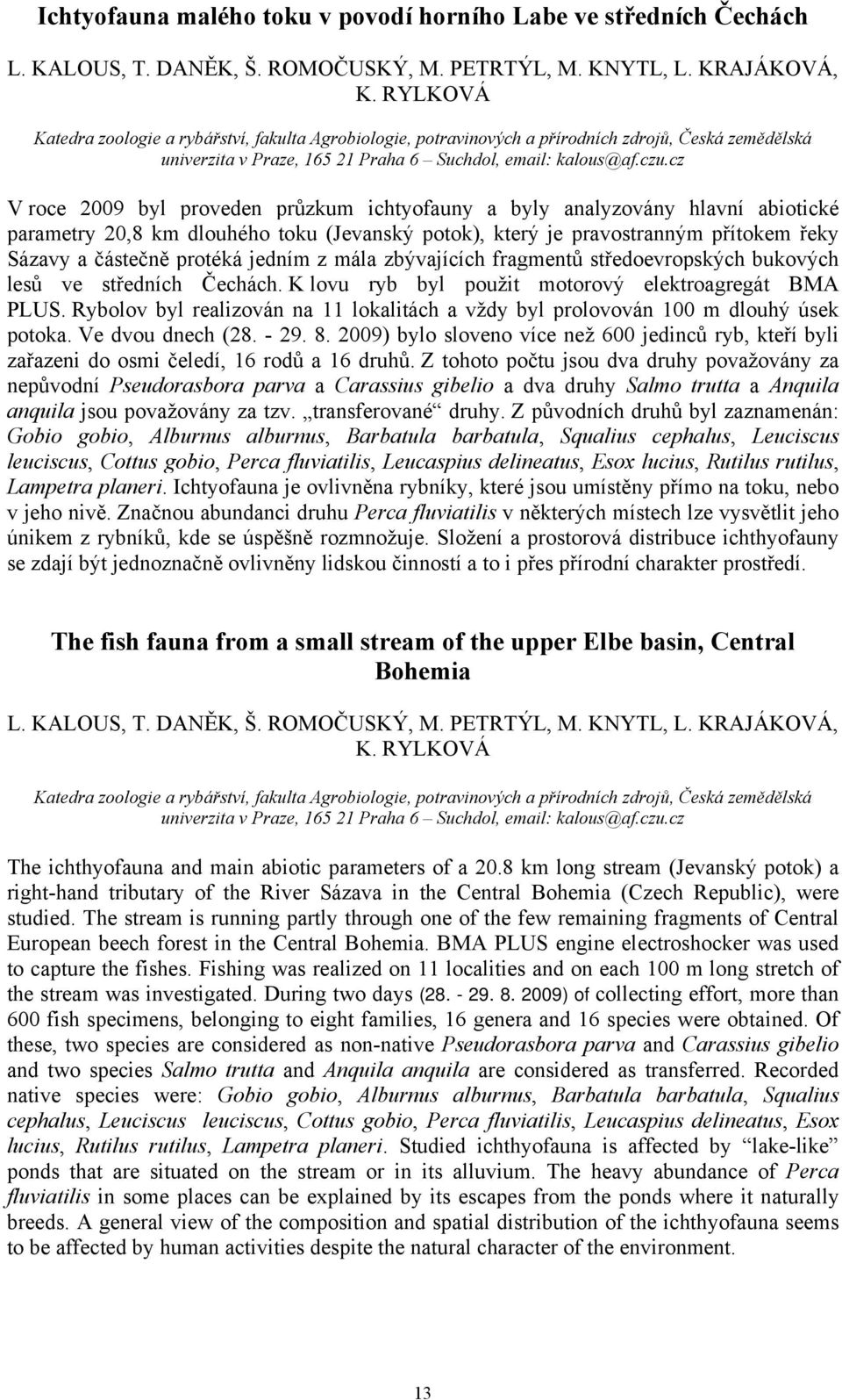 cz V roce 2009 byl proveden průzkum ichtyofauny a byly analyzovány hlavní abiotické parametry 20,8 km dlouhého toku (Jevanský potok), který je pravostranným přítokem řeky Sázavy a částečně protéká