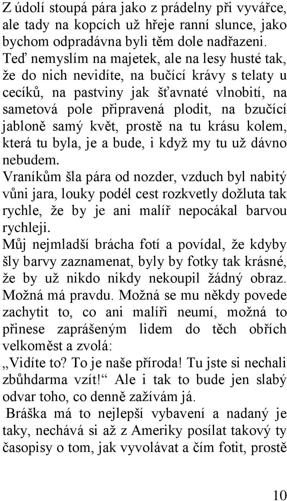 květ, prostě na tu krásu kolem, která tu byla, je a bude, i kdyţ my tu uţ dávno nebudem.