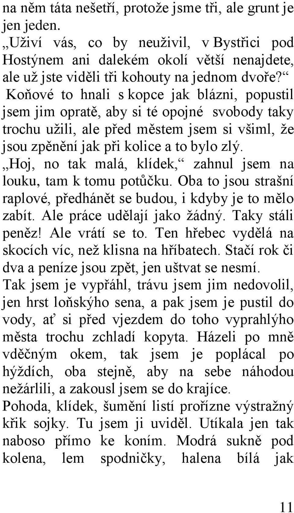 Hoj, no tak malá, klídek, zahnul jsem na louku, tam k tomu potůčku. Oba to jsou strašní raplové, předhánět se budou, i kdyby je to mělo zabít. Ale práce udělají jako ţádný. Taky stáli peněz!