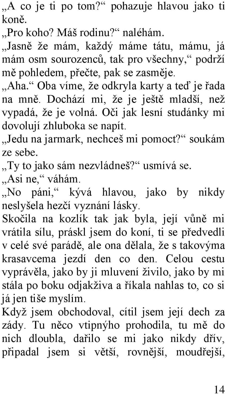 soukám ze sebe. Ty to jako sám nezvládneš? usmívá se. Asi ne, váhám. No páni, kývá hlavou, jako by nikdy neslyšela hezčí vyznání lásky.