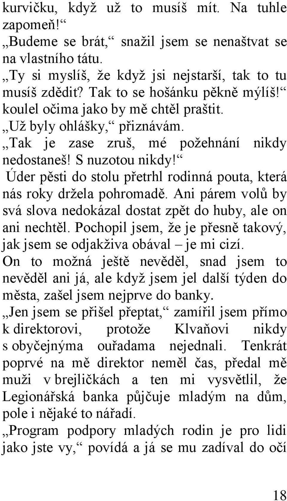 Úder pěsti do stolu přetrhl rodinná pouta, která nás roky drţela pohromadě. Ani párem volů by svá slova nedokázal dostat zpět do huby, ale on ani nechtěl.