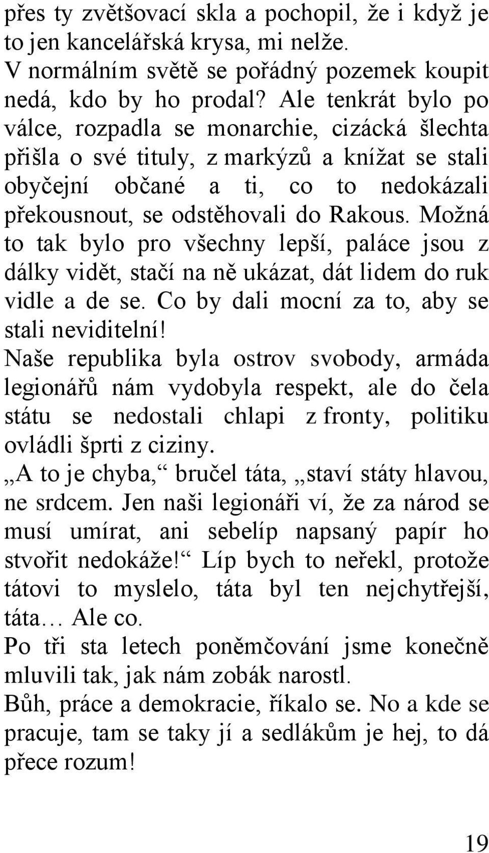 Moţná to tak bylo pro všechny lepší, paláce jsou z dálky vidět, stačí na ně ukázat, dát lidem do ruk vidle a de se. Co by dali mocní za to, aby se stali neviditelní!