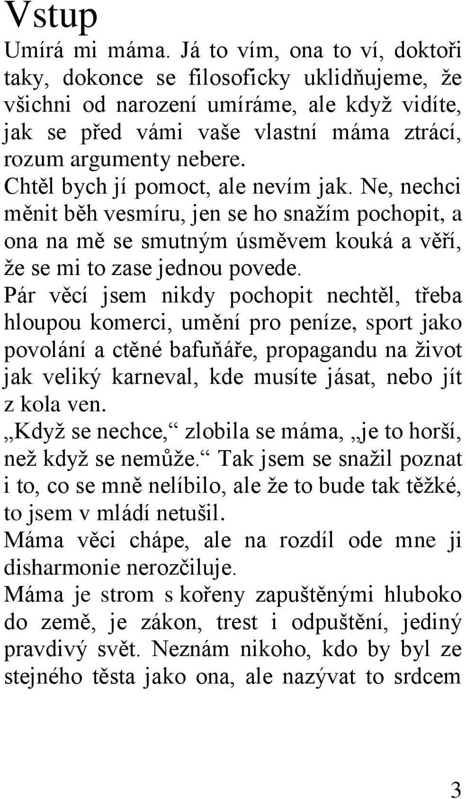 Chtěl bych jí pomoct, ale nevím jak. Ne, nechci měnit běh vesmíru, jen se ho snaţím pochopit, a ona na mě se smutným úsměvem kouká a věří, ţe se mi to zase jednou povede.