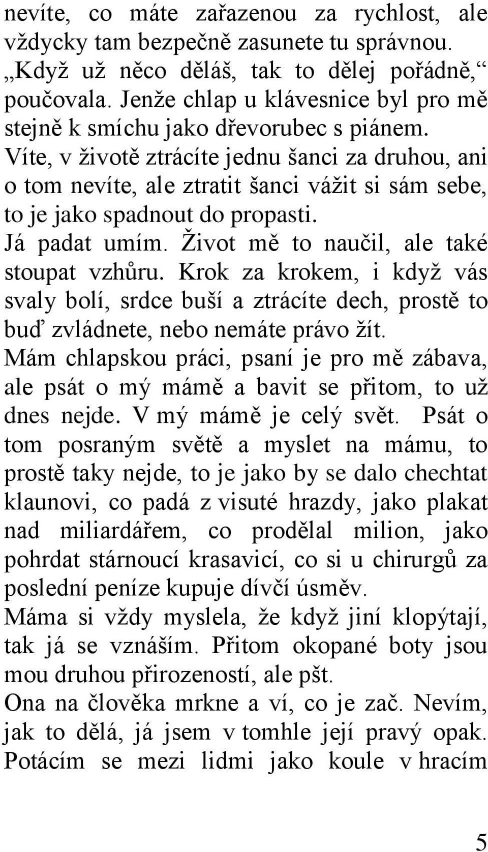 Víte, v ţivotě ztrácíte jednu šanci za druhou, ani o tom nevíte, ale ztratit šanci váţit si sám sebe, to je jako spadnout do propasti. Já padat umím. Ţivot mě to naučil, ale také stoupat vzhůru.