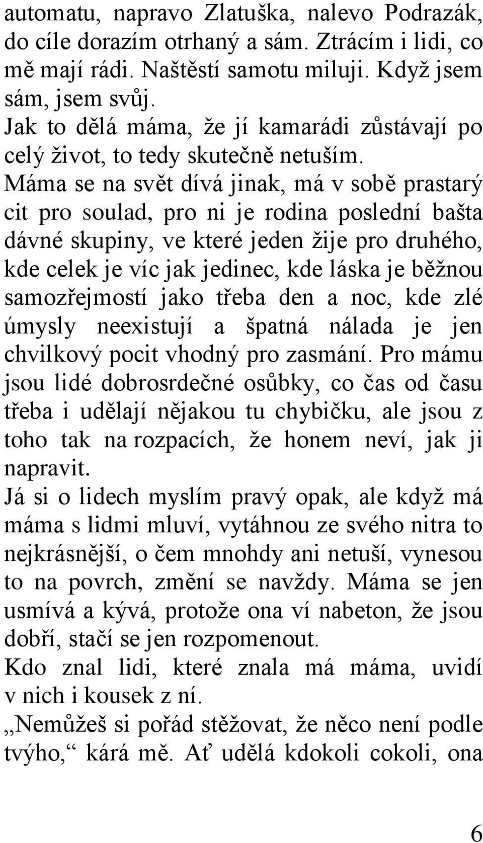 Máma se na svět dívá jinak, má v sobě prastarý cit pro soulad, pro ni je rodina poslední bašta dávné skupiny, ve které jeden ţije pro druhého, kde celek je víc jak jedinec, kde láska je běţnou