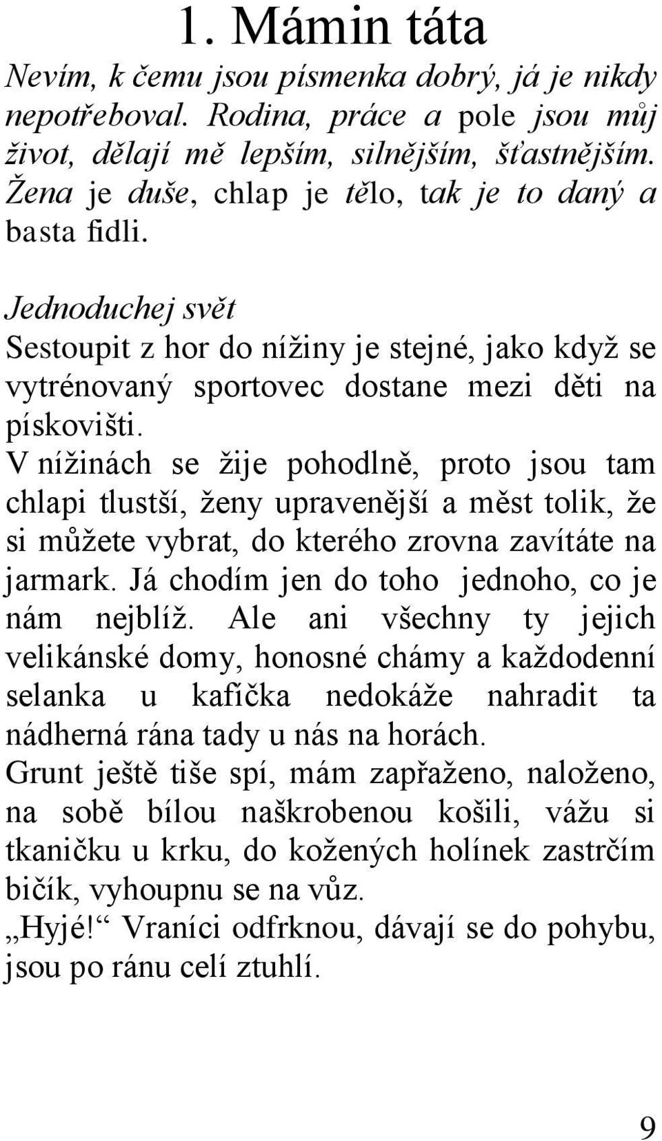 V níţinách se ţije pohodlně, proto jsou tam chlapi tlustší, ţeny upravenější a měst tolik, ţe si můţete vybrat, do kterého zrovna zavítáte na jarmark. Já chodím jen do toho jednoho, co je nám nejblíţ.