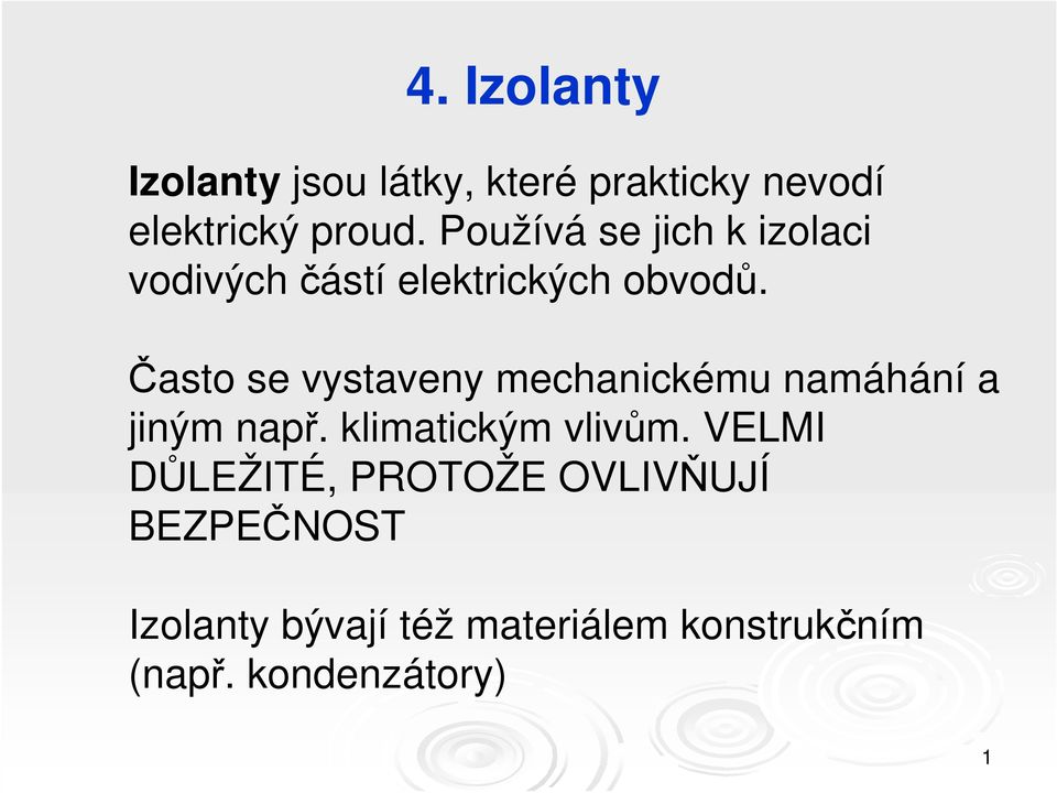 Často se vystaveny mechanickému namáhání a jiným např. klimatickým vlivům.