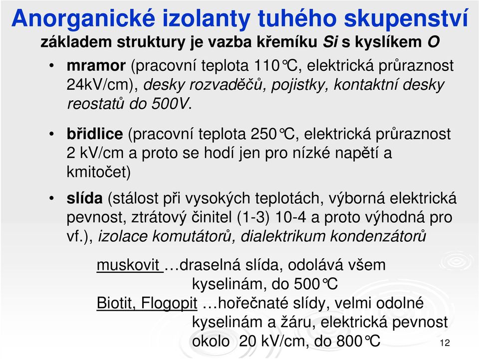 břidlice (pracovní teplota 250 C, elektrická průraznost 2 kv/cm a proto se hodí jen pro nízké napětí a kmitočet) slída (stálost při vysokých teplotách, výborná