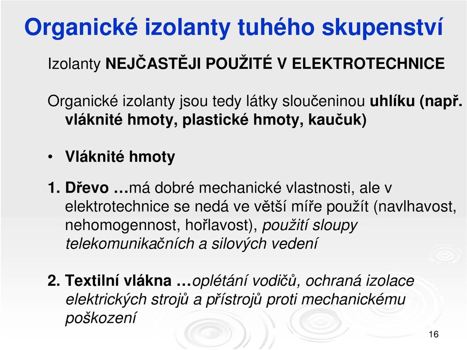 Dřevo má dobré mechanické vlastnosti, ale v elektrotechnice se nedá ve větší míře použít (navlhavost, nehomogennost,