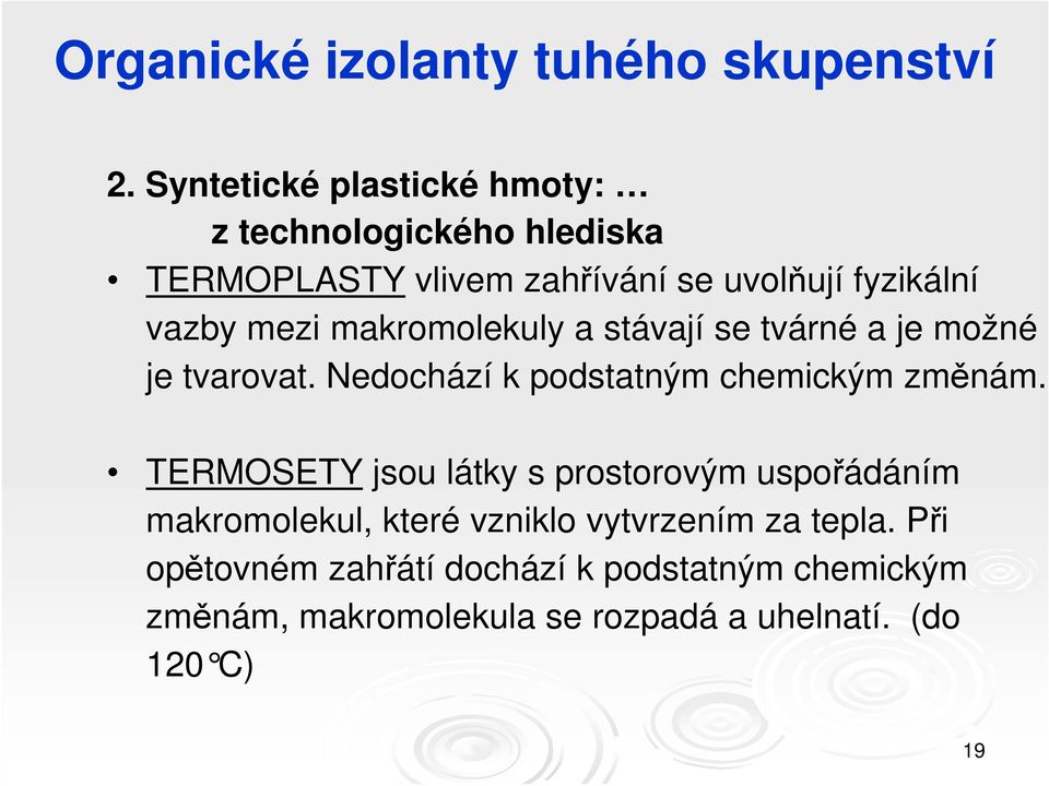 mezi makromolekuly a stávají se tvárné a je možné je tvarovat. Nedochází k podstatným chemickým změnám.