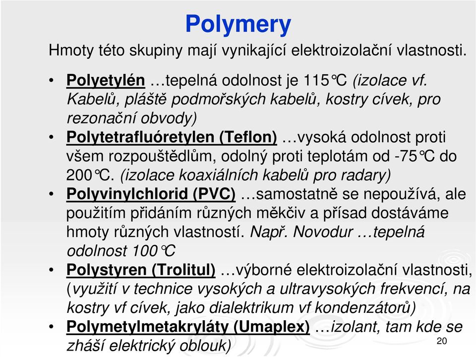 (izolace koaxiálních kabelů pro radary) Polyvinylchlorid (PVC) samostatně se nepoužívá, ale použitím přidáním různých měkčiv a přísad dostáváme hmoty různých vlastností. Např.