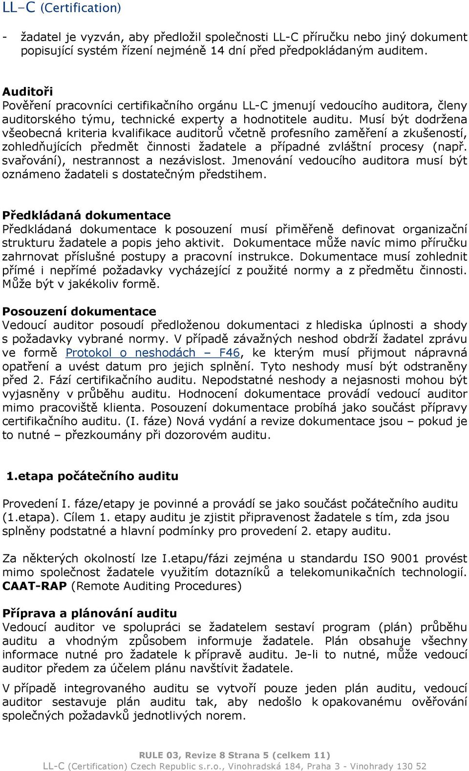 Musí být dodržena všeobecná kriteria kvalifikace auditorů včetně profesního zaměření a zkušeností, zohledňujících předmět činnosti žadatele a případné zvláštní procesy (např.