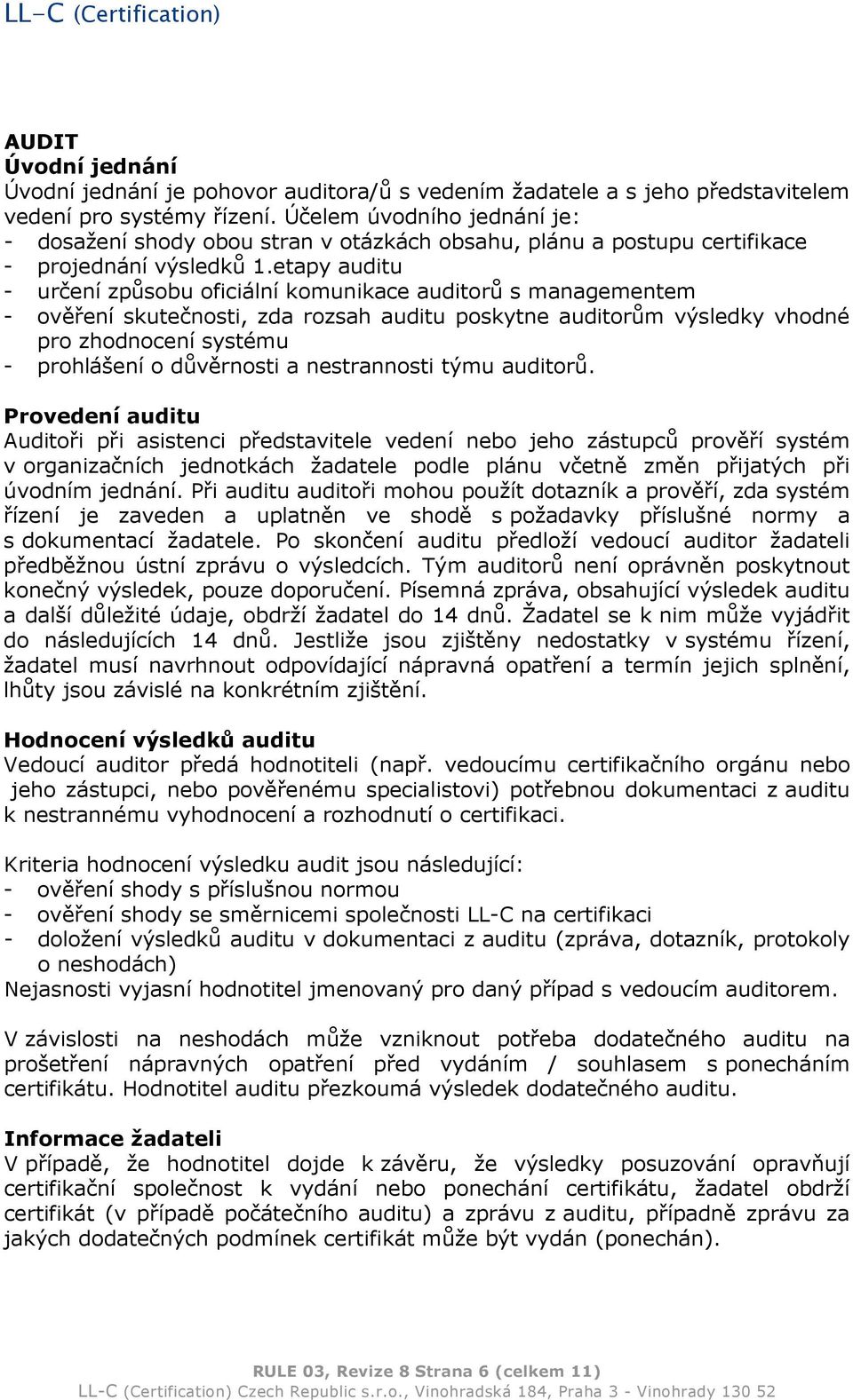 etapy auditu - určení způsobu oficiální komunikace auditorů s managementem - ověření skutečnosti, zda rozsah auditu poskytne auditorům výsledky vhodné pro zhodnocení systému - prohlášení o důvěrnosti