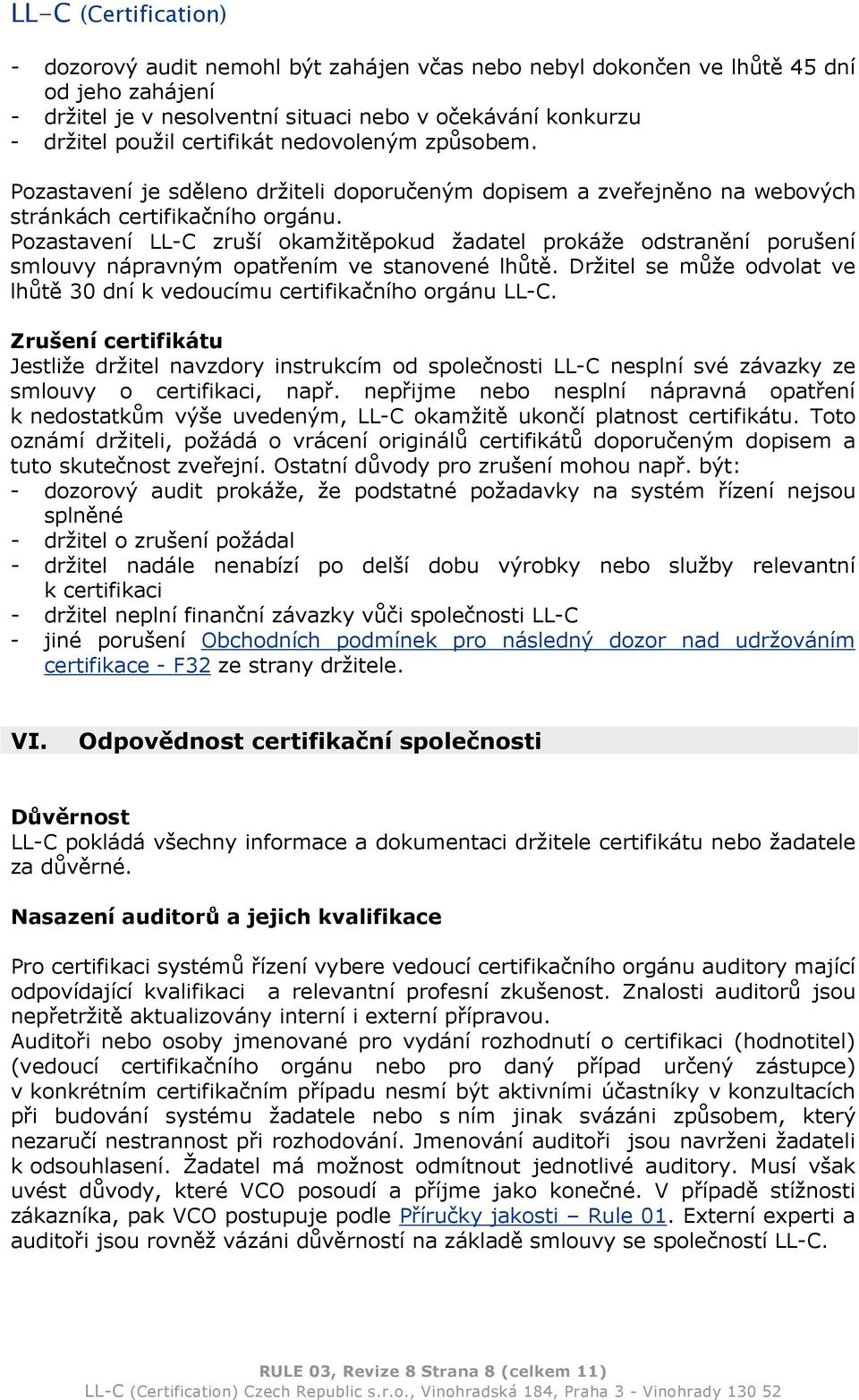 Pozastavení LL-C zruší okamžitěpokud žadatel prokáže odstranění porušení smlouvy nápravným opatřením ve stanovené lhůtě. Držitel se může odvolat ve lhůtě 30 dní k vedoucímu certifikačního orgánu LL-C.