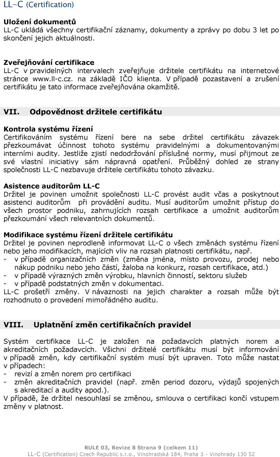 V případě pozastavení a zrušení certifikátu je tato informace zveřejňována okamžitě. VII.