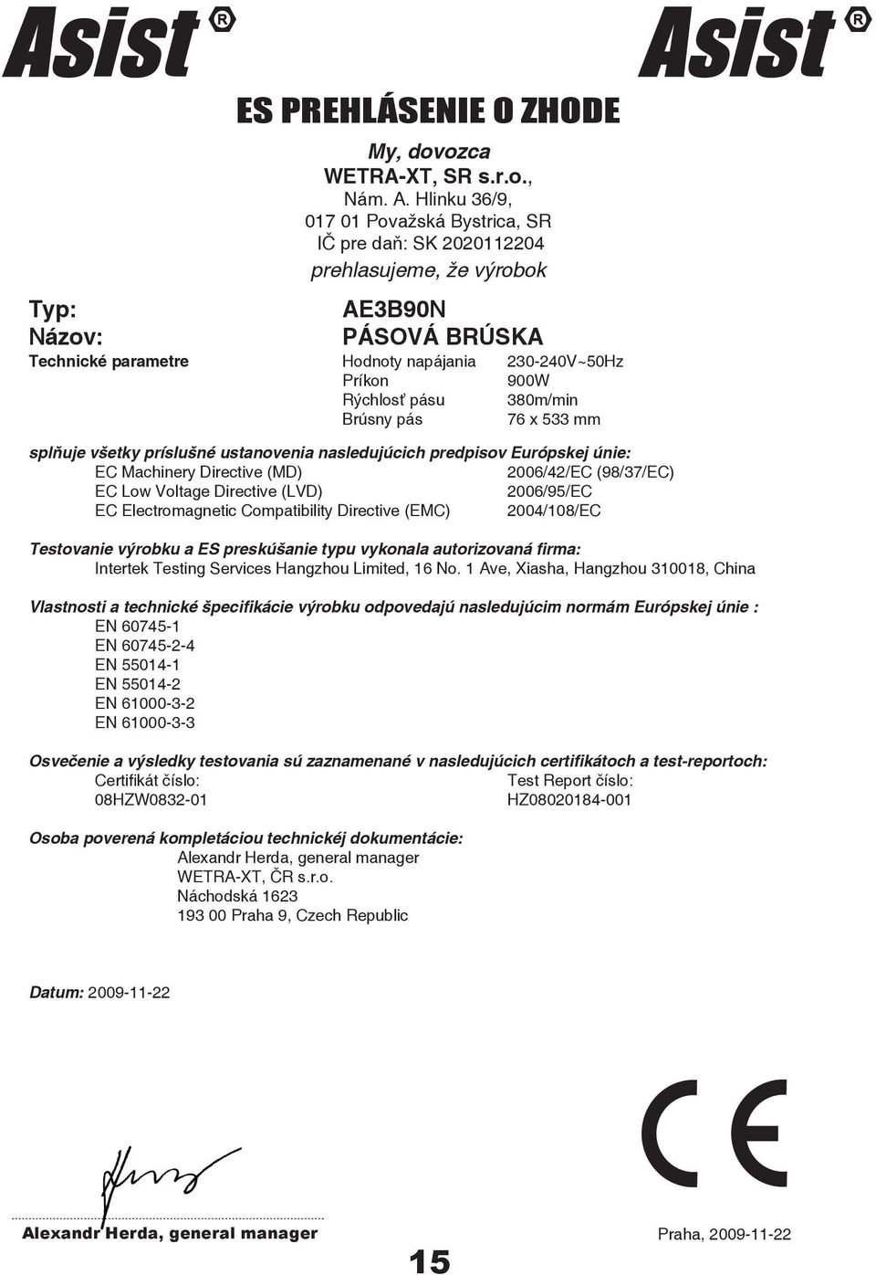 380m/min Brúsny pás 76 x 533 mm splňuje všetky príslušné ustanovenia nasledujúcich predpisov Európskej únie: EC Machinery Directive (MD) 2006/42/EC (98/37/EC) EC Low Voltage Directive (LVD)