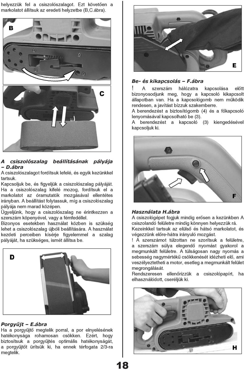 A berendezést a biztosítógomb (4) és a főkapcsoló lenyomásával kapcsolható be (3). A berendezést a kapcsoló (3) kiengedésével kapcsoljuk ki. A csiszolószalag beállításának pályája D.