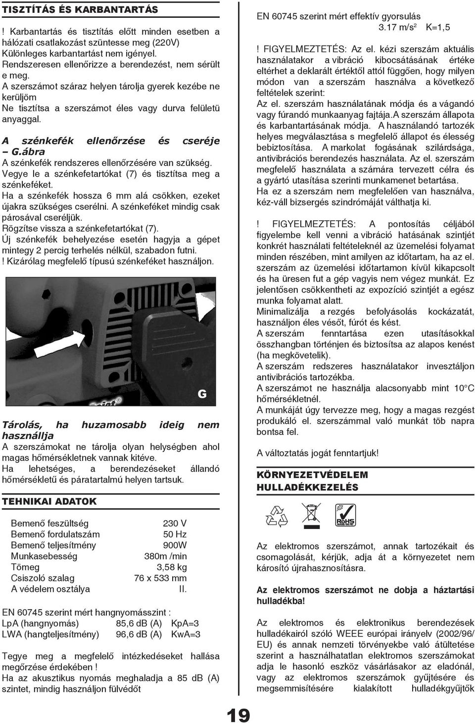 A szénkefék ellenőrzése és cseréje G.ábra A szénkefék rendszeres ellenőrzésére van szükség. Vegye le a szénkefetartókat (7) és tisztítsa meg a szénkeféket.