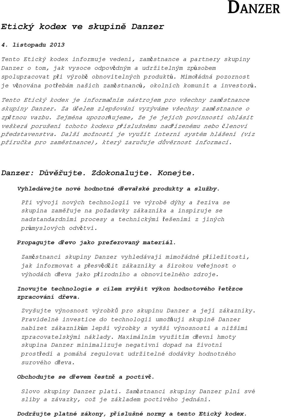 Mimořádná pozornost je věnována potřebám našich zaměstnanců, okolních komunit a investorů. Tento Etický kodex je informačním nástrojem pro všechny zaměstnance skupiny Danzer.