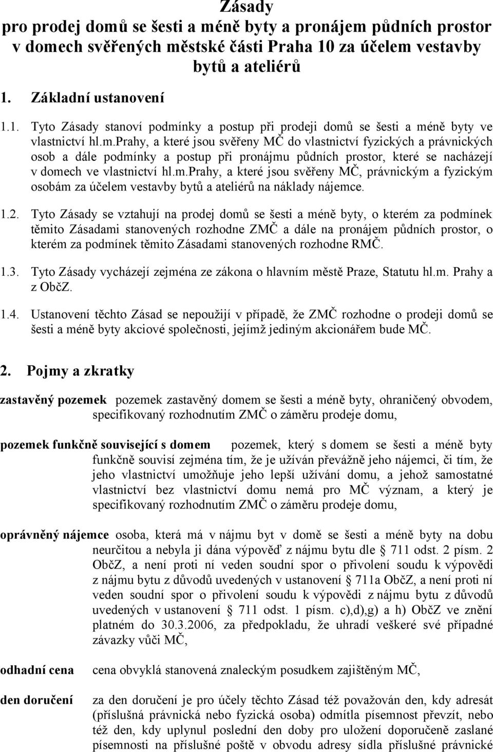 m.prahy, a které jsou svěřeny MČ, právnickým a fyzickým osobám za účelem vestavby bytů a ateliérů na náklady nájemce. 1.2.