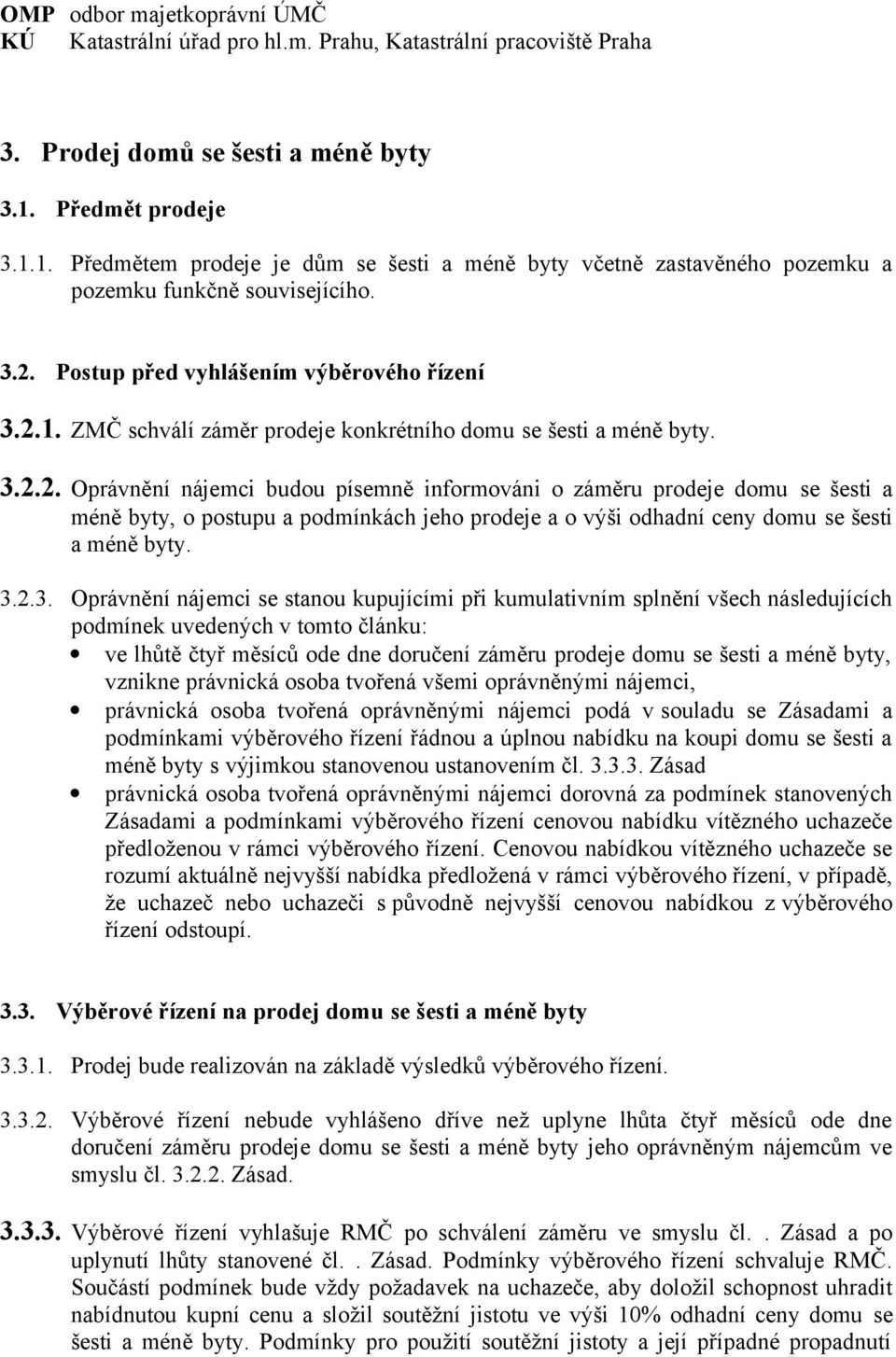 3.2.2. Oprávnění nájemci budou písemně informováni o záměru prodeje domu se šesti a méně byty, o postupu a podmínkách jeho prodeje a o výši odhadní ceny domu se šesti a méně byty. 3.2.3. Oprávnění