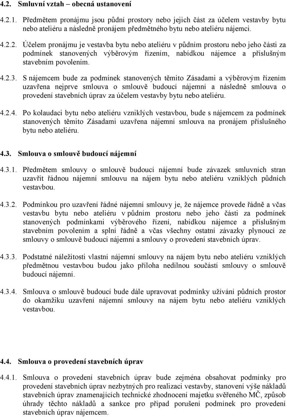 S nájemcem bude za podmínek stanovených těmito Zásadami a výběrovým řízením uzavřena nejprve smlouva o smlouvě budoucí nájemní a následně smlouva o provedení stavebních úprav za účelem vestavby bytu
