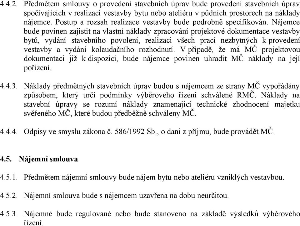 Nájemce bude povinen zajistit na vlastní náklady zpracování projektové dokumentace vestavby bytů, vydání stavebního povolení, realizaci všech prací nezbytných k provedení vestavby a vydání