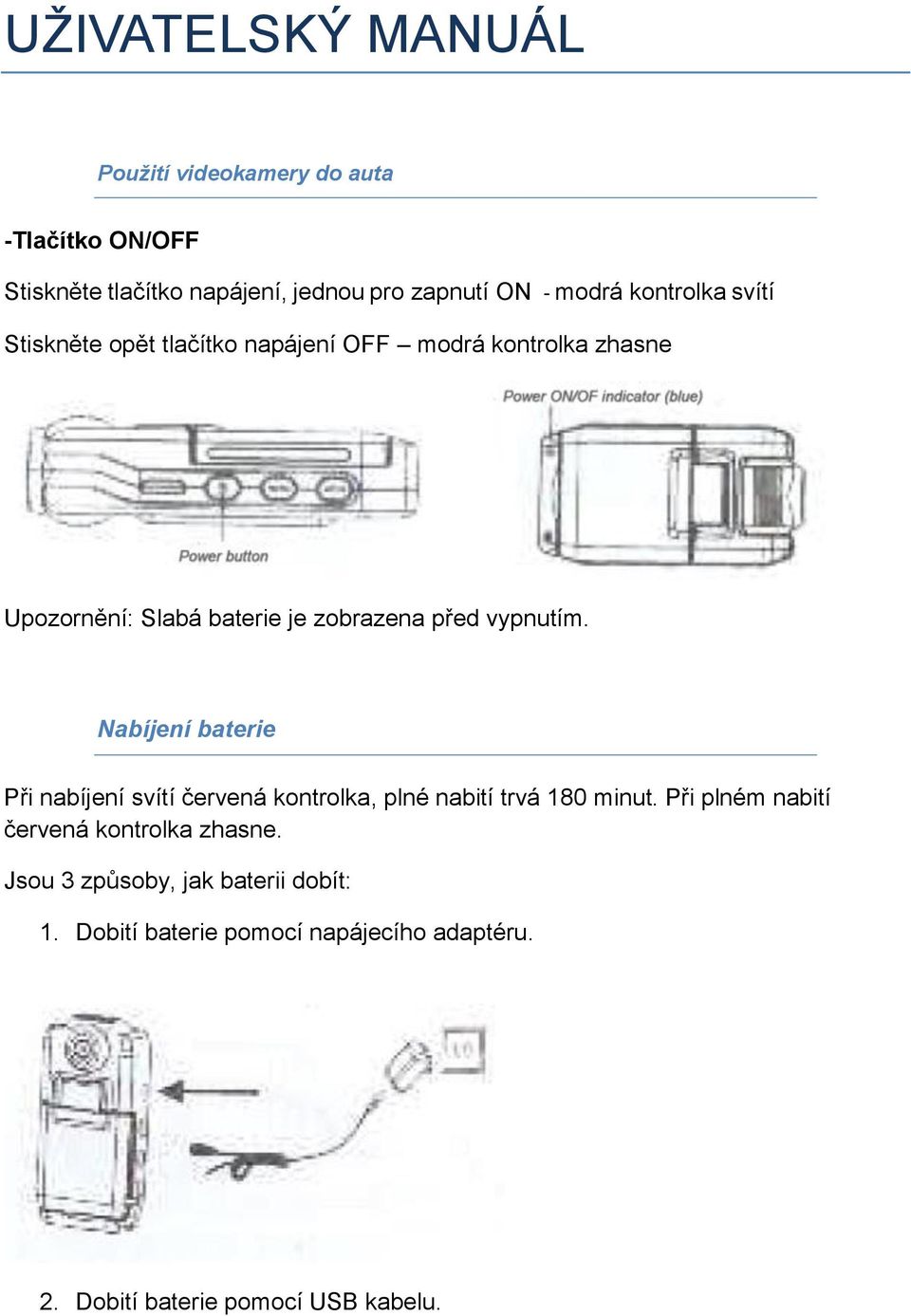 vypnutím. Nabíjení baterie Při nabíjení svítí červená kontrolka, plné nabití trvá 180 minut.