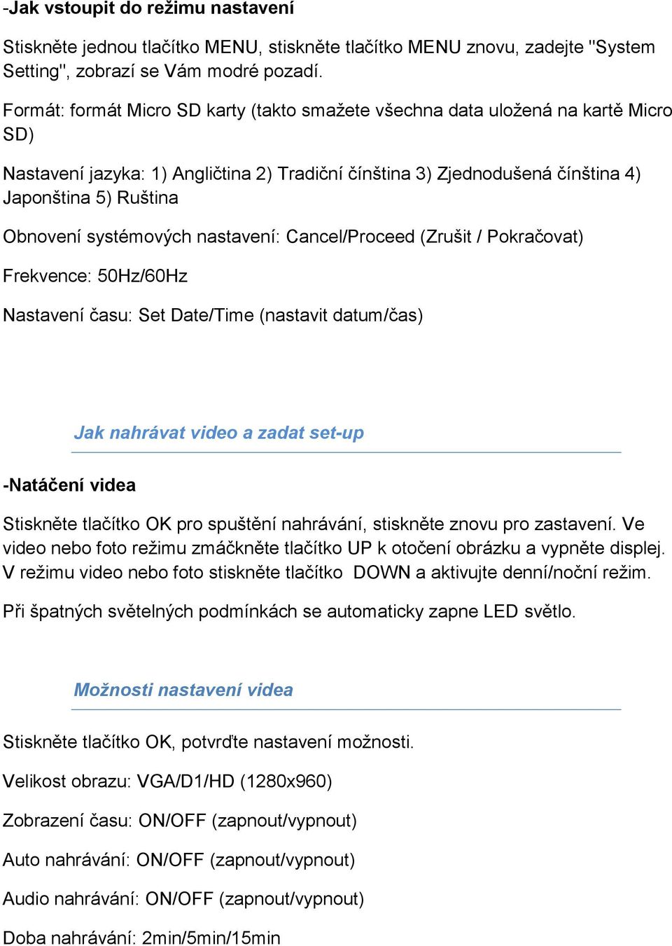 systémových nastavení: Cancel/Proceed (Zrušit / Pokračovat) Frekvence: 50Hz/60Hz Nastavení času: Set Date/Time (nastavit datum/čas) Jak nahrávat video a zadat set-up -Natáčení videa Stiskněte