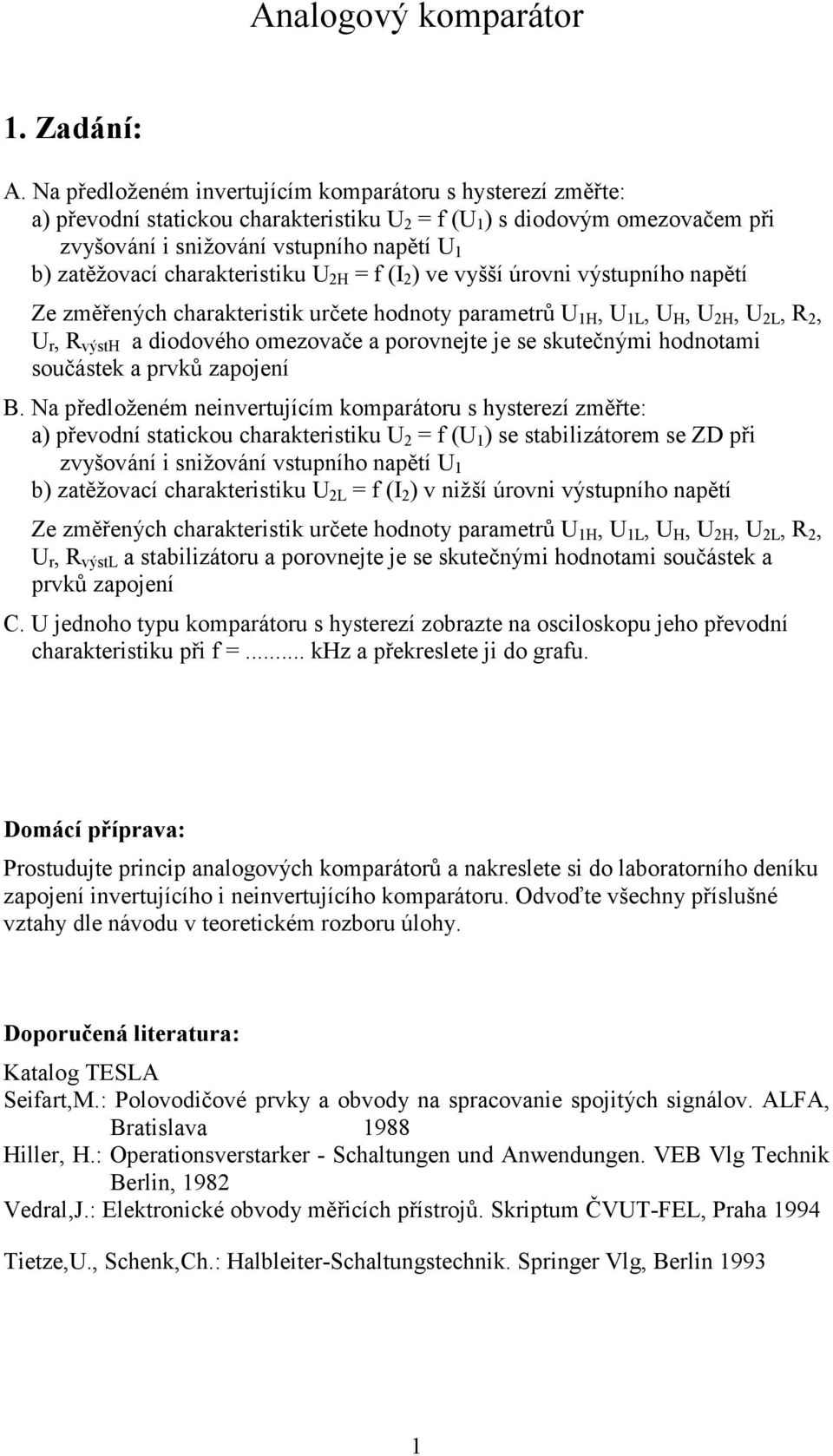 ) ve vyšší úrovni výsupního napěí Ze změřených charakerisik určee hodnoy paramerů H, L, U H, H, L, R 2,, R výsh a diodového omezovače a porovneje je se skuečnými hodnoami součásek a prvků zapojení B.