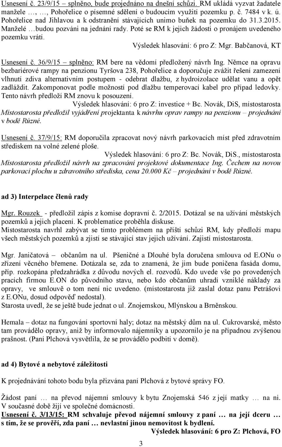 Usnesení č. 36/9/15 splněno: RM bere na vědomí předložený návrh Ing.